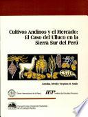 Cultivos andinos y el mercado: El caso del ulluco en la sierra sur del Peru.