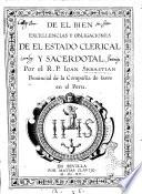 De el bien excellencias y obligaciones de el estado clerical y sacerdotal por el R.P. Ioan Sebastian prouincial de la Compañia de Iesus en el Peru