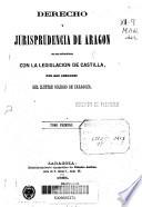 Derecho y jurisprudencia de Aragón en sus relaciones con la legislación de Castilla