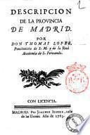 Descripcion de la provincia de Madrid. Por Don Thomas Lopez ..
