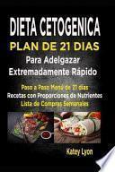 Dieta Cetogénica Plan de 21 Días Para Adelgazar Extremadamente Rápido!: Paso a Paso Menú de 21 Días, Recetas Con Proporciones de Nutrientes Incluidos