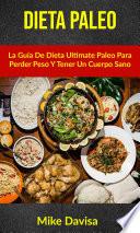 Dieta Paleo: La Guía De Dieta Ultimate Paleo Para Perder Peso Y Tener Un Cuerpo Sano