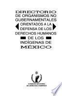 Directorio de organismos no gubernamentales orientados a la defensa de los derechos humanos de los indígenas de México