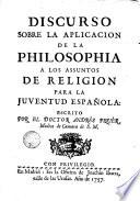 Discurso sobre la aplicacion de la philosophia a los assuntos de religion