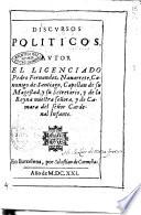 Discursos politicos. Autor el licenciado Pedro Fernandez Nauarrete, canonigo de Santiago, capellan de su magestad ...