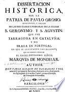 Dissertacion historica por la patria de Paulo Orosio ... que fue Tarragona en Cataluña, y no Braga en Portugal