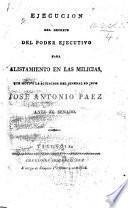Ejecucion del Decrete del Poder Ejecutivo para alistamiento en las milicias que motivó la accusacion del jeneral en jefe J. A. Paez ante el senado