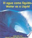 El Agua Como Liquido/Water As A Liquid