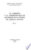 El gobierno y la administración de los reinos de la corona de Castilla (1230-1474)