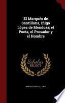 El Marques de Santillana, Inigo Lopez de Mendoza; El Poeta, El Prosador Y El Hombre
