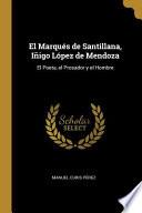 El Marqués de Santillana, Iñigo López de Mendoza: El Poeta, El Prosador Y El Hombre