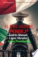 El más grande pendej*. Andrés Manuel López Obrador, como Presidente.
