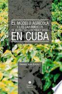 El modelo agrícola y los Lineamientos de la Política Económica y Social en Cuba