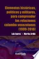 Elementos históricos, políticos y militares, para comprender las relaciones colombo-venezolanas (1999-2018)