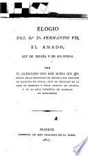 Elogio del Sr. D. Fernando VII, el Amado, rey de España y de sus Indias