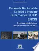 Encuesta Nacional de Calidad e Impacto Gubernamental 2011 ENCIG. Síntesis metodológica y resultados del levantamiento