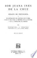 Ensayo de psicología de sor Juana Inés de la Cruz y de estimación del sentido de su obra y de su vida para la historia de la cultura y de la formación de México