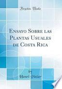 Ensayo Sobre Las Plantas Usuales de Costa Rica (Classic Reprint)