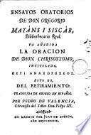 Ensayos oratorios de Don Gregorio Mayans Bibliothecario Real va añadida