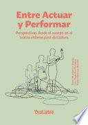 Entre Actuar y Performar: Perspectivas desde el cuerpo en el teatro chileno post dictadura