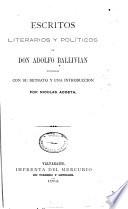 Escritos literarios y politicos de Don Aldolfo Ballivan pub. con su retrato y una introduccion por