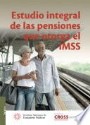 Estudio Integral de las pensiones que otorga el IMSS
