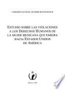 Estudio sobre las violaciones a los derechos humanos de la mujer mexicana que emigra hacia Estados Unidos de América