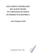 Exclusión e integración del sujeto negro en Cartagena de Indias en perspectiva histórica