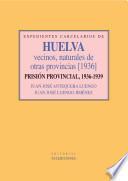 Expedientes carcelarios de Huelva. Vecinos, naturales de otras provincias (1936). Prisión Provincial, 1936-1939