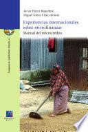 Experiencias internacionales sobre microfinanzas. Manual del microcrédito