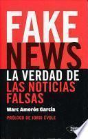 Fake News. La Verdad de Las Noticias Falsas
