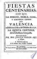 Fiestas centenarias con que la ... ciudad de Valencia celebró en el dia 9 de octubre de 1738 la quinta centuria de su christiana conquista