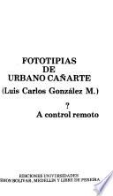 Fototipias de Urbano Cañarte (Luis Carlos González M.)