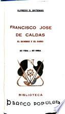 Francisco José de Caldas, el hombre y el sabio