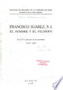 Francisco Suarez, S. I.: el hombre y el filosofo en el IV centenario de su nacimiento (1548-1948)