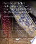 Función simbólica de la cultura del maíz en el origen e identidad del México multicultural