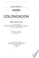 Glosario de colonización y esposición de las leyes, decretos i demas antecedentes relativos al despacho de colonización hasta el 1.o de julio de 1904