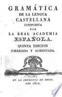 Gramática de la lengua castellana compuesta por la Real Academia Española. Quinta edicion corregida y aumentada