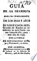 Guia de la grandeza para el cumplimiento de los dias y años de los Excmos. Sres. Grandes de España así residentes en esta corte, como fuera de ella, para el año de 1797