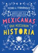 Había una vez...mexicanas que hicieron historia / Once Upon a Time... Mexican Women Who Made History