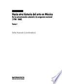 Hacia otra historia del arte en México: De la estructuración colonial a la exigencia nacional (1780-1860)