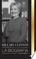 Hillary Clinton: La biografía de una Primera Dama que se enfrenta a decisiones difíciles, y lo que ocurrió con su campaña y con Estados