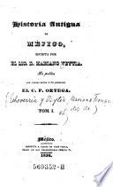 Historia Antigua De Méjico, Escrita Por Mariano Veytia. La publica Con Varias Notas Y Un Apendice EL C. F. Ortega