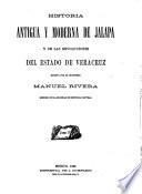 Historia antigua y moderna de Jalapa y de las revoluciones del Estado de Veracruz ...