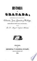 Historia de Granada, comprendiendo la de sus cuatro provincias Almeria, Jaen, Granada y Malaga, desde remotos tiempos hasta nuestras dias