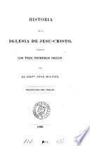 Historia de la Iglesia de Jesu-Cristo, durante los tres primeros siglos, tr. del inglès