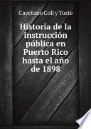 Historia de la instrucci?n p?blica en Puerto Rico hasta el a?o de 1898