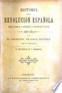 Historia de la revolución española (desde la guerra de la independencia á la restauración en Sagunto) 1808-1874