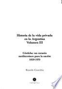 Historia de la vida privada en la Argentina: Córdoba, un corazón mediterráneo para la nación. 1850-1970