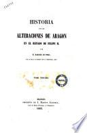 Historia de las alteraciones de Aragon en el reinado de Felipe 2. por el marques de Pidal